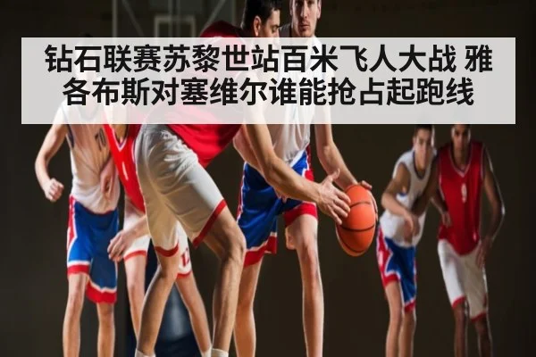 钻石联赛苏黎世站百米飞人大战 雅各布斯对塞维尔谁能抢占起跑线 | ng28